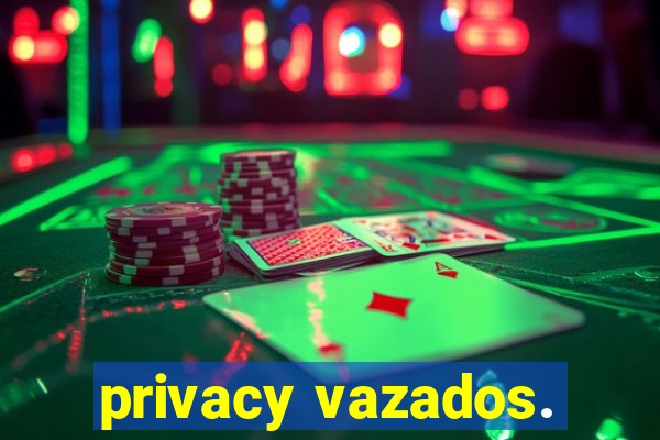 privacy vazados.